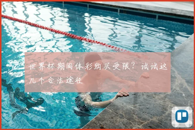 世界杯期间体彩购买受限？试试这几个合法途径
