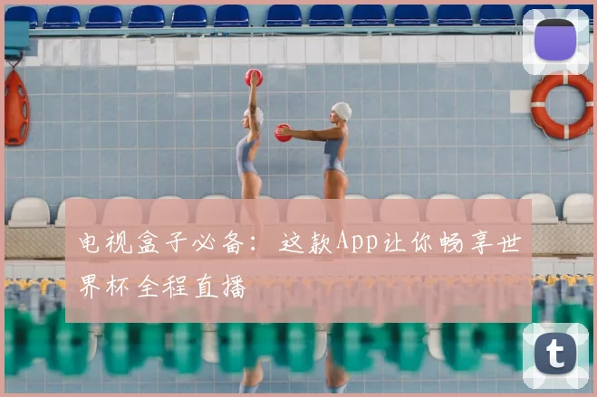 电视盒子必备：这款App让你畅享世界杯全程直播